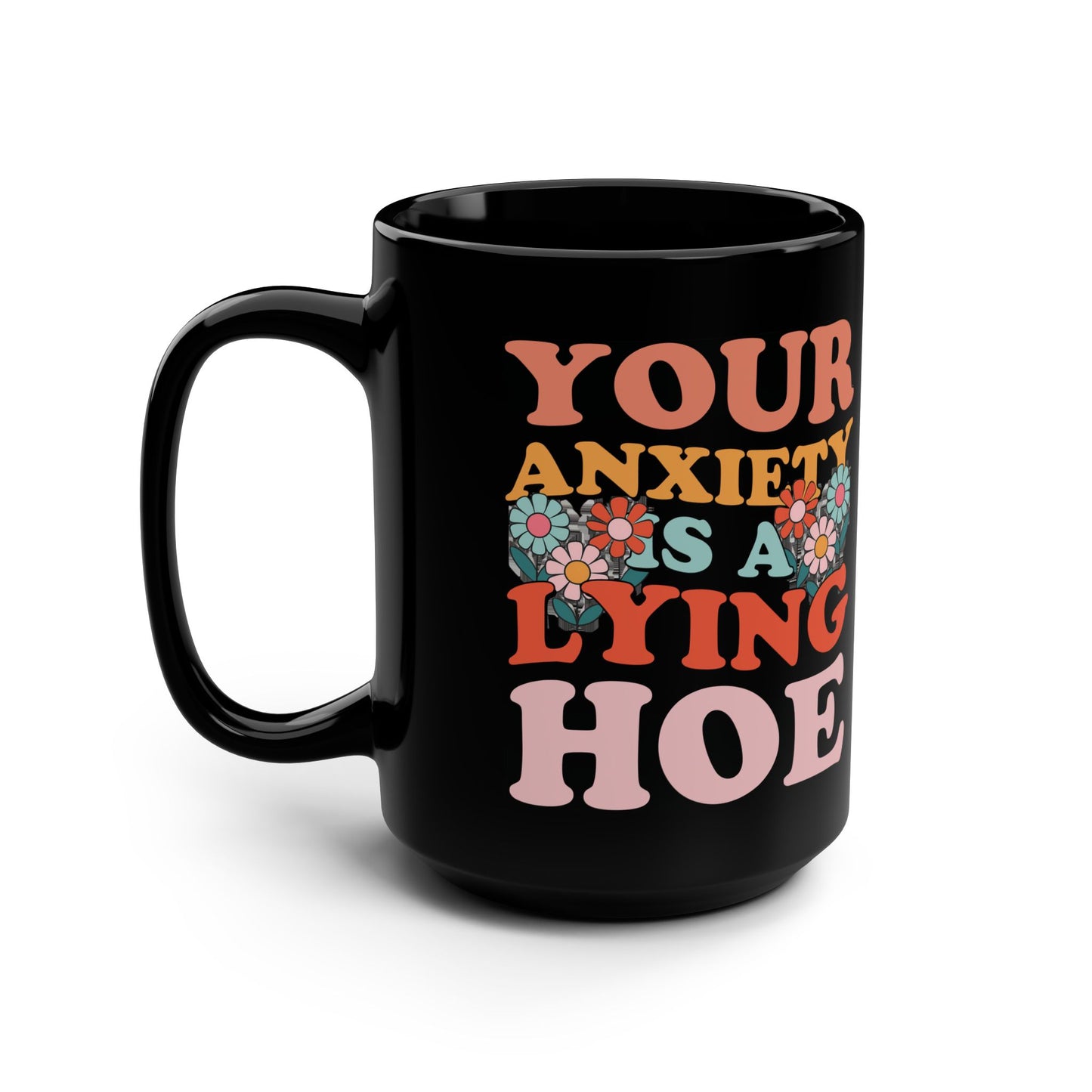 Your anxiety is a lying hoe Mug