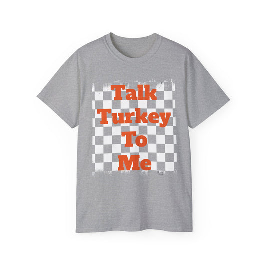 Talk Turkey To Me Tee - Thanksgiving Unisex Shirt