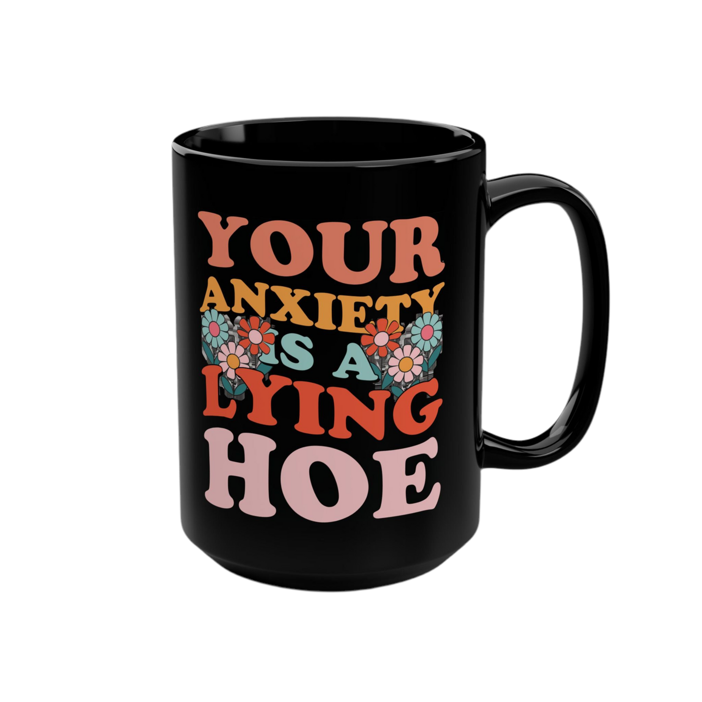 Your anxiety is a lying hoe Mug