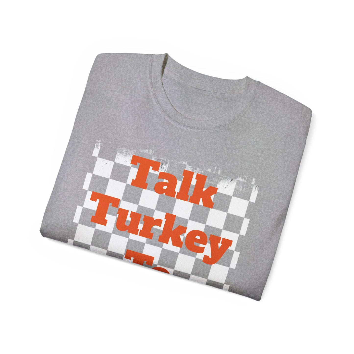 Talk Turkey To Me Tee - Thanksgiving Unisex Shirt